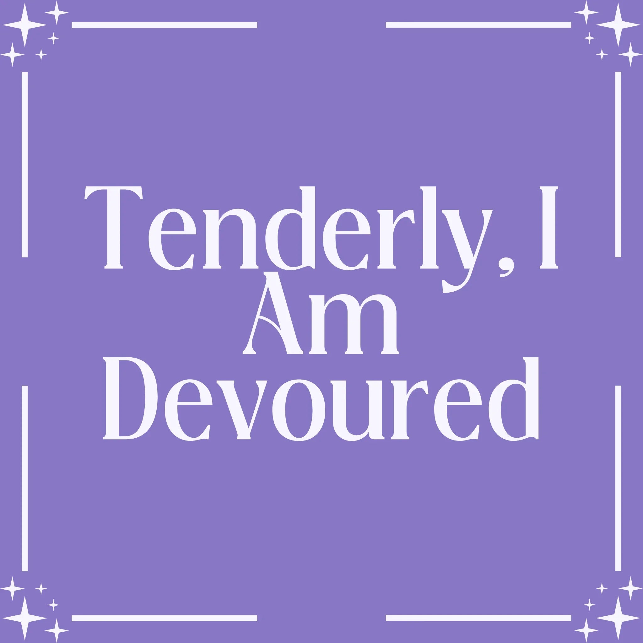 Tenderly, I Am Devoured