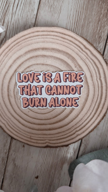 Love Is A Fire That Cannot Burn Alone A Study in Drowning Sticker