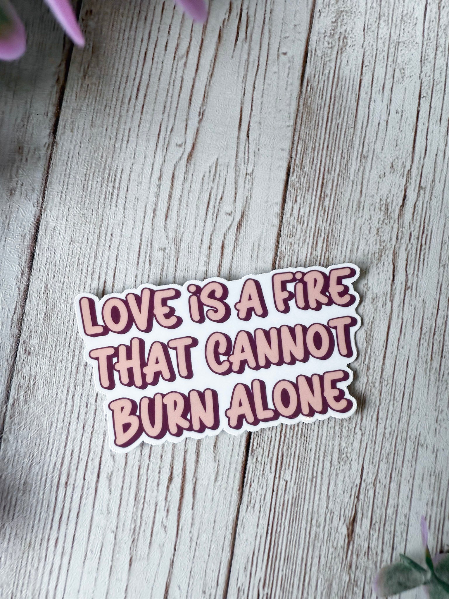 Love Is A Fire That Cannot Burn Alone Sticker