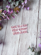 Love Is A Fire That Cannot Burn Alone Sticker